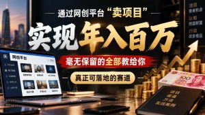 通过网创平台“卖项目”实现年入100w，毫无保留的全部教给你，真正可落地的赛道【揭秘】-KJ分享