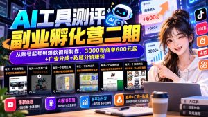 AI工具测评副业孵化营二期：从账号起号到爆款视频制作，3000粉商单600元起+广告分成+私域分销赚钱-KJ分享