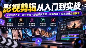 影视剪辑从入门到实战:账号定位养号+素材查找+剧情搞笑混剪+字幕特效+发布涨粉完整教学-KJ分享