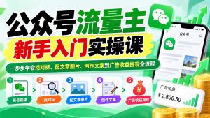 公众号流量主新手入门实操课：一步步学会找对标、配文章图片、创作文案到广告收益提现全流程-KJ分享