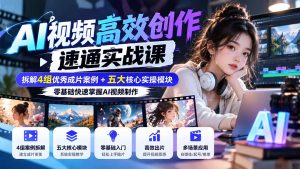 【无水印】AI视频高效创作速通实战课：拆解4组优秀成片案例+五大核心实操模块，零基础快速掌握AI视频制作-KJ分享