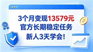 3个月变现13579元,官方长期稳定任务,新人3天学会!-KJ分享