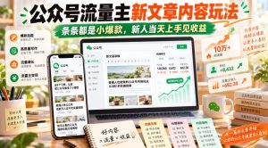 公众号流量主新文章内容玩法，条条都是小爆款，新人当天上手见收益-KJ分享