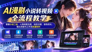 AI漫剧小说转视频全流程教学：掌握小说二创、人物场景生图、动态分镜、音色优化、镜头衔接与工作流批量制作-KJ分享