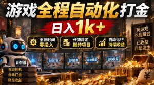 游戏全程自动化打金，日入1k+，全程时间零投入，长期稳定搬砖项目【揭秘】-KJ分享