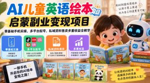 AI儿童英语绘本启蒙副业变现项目，零基础手机实操，多平台起号，私域资料售卖多重收益全教学-KJ分享