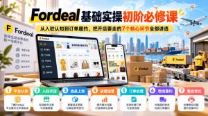 Fordeal基础实操初阶必修课,从入驻认知到订单履约,把开店要走的7个核心环节全部讲透-KJ分享