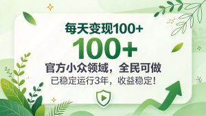 每天变现 100+， 官方小众领域，全民可做， 已稳定运行 3 年，收益稳定！-KJ分享